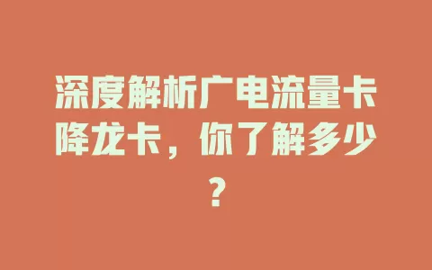 深度解析广电流量卡降龙卡，你了解多少？
