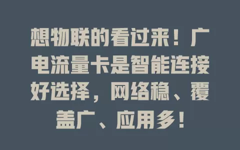 想物联的看过来！广电流量卡是智能连接好选择，网络稳、覆盖广、应用多！