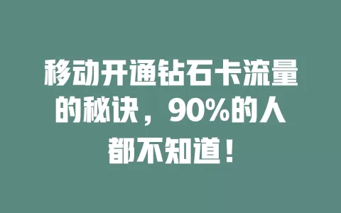 移动开通钻石卡流量的秘诀，90%的人都不知道！