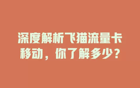 深度解析飞猫流量卡移动，你了解多少？