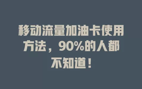 移动流量加油卡使用方法，90%的人都不知道！