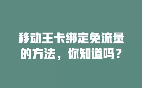 移动王卡绑定免流量的方法，你知道吗？
