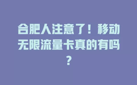 合肥人注意了！移动无限流量卡真的有吗？