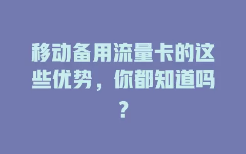 移动备用流量卡的这些优势，你都知道吗？