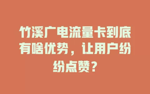 竹溪广电流量卡到底有啥优势，让用户纷纷点赞？