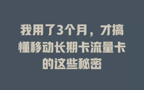 我用了3个月，才搞懂移动长期卡流量卡的这些秘密