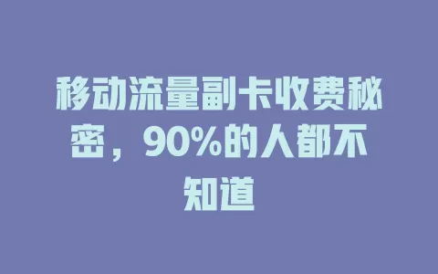 移动流量副卡收费秘密，90%的人都不知道