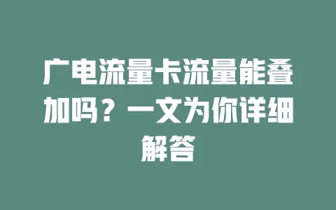 广电流量卡流量能叠加吗？一文为你详细解答
