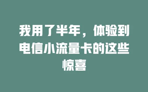 我用了半年，体验到电信小流量卡的这些惊喜