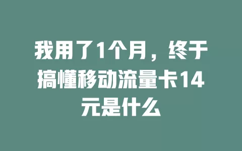 我用了1个月，终于搞懂移动流量卡14元是什么