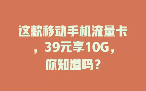 这款移动手机流量卡，39元享10G，你知道吗？
