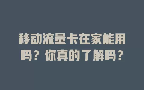 移动流量卡在家能用吗？你真的了解吗？
