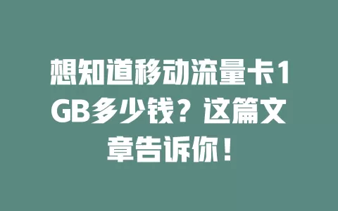想知道移动流量卡1GB多少钱？这篇文章告诉你！