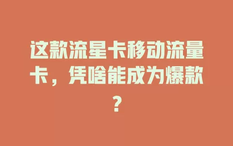 这款流星卡移动流量卡，凭啥能成为爆款？