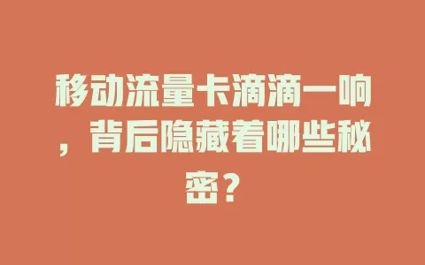 移动流量卡滴滴一响，背后隐藏着哪些秘密？