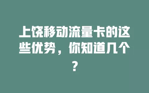 上饶移动流量卡的这些优势，你知道几个？