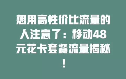 想用高性价比流量的人注意了：移动48元花卡套餐流量揭秘！