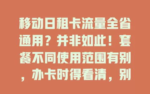 移动日租卡流量全省通用？并非如此！套餐不同使用范围有别，办卡时得看清，别想当然，了解规则才能随心用流量