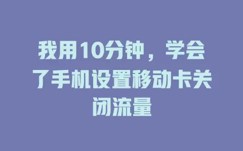 我用10分钟，学会了手机设置移动卡关闭流量