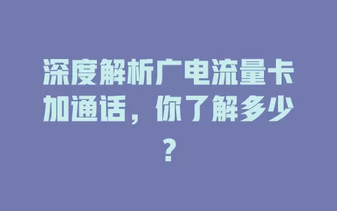 深度解析广电流量卡加通话，你了解多少？