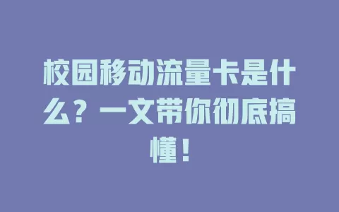 校园移动流量卡是什么？一文带你彻底搞懂！