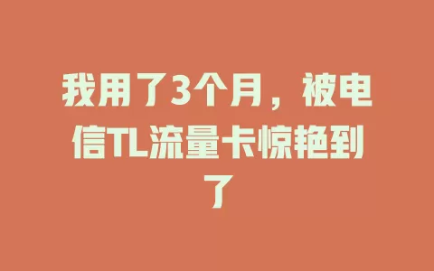 我用了3个月，被电信TL流量卡惊艳到了
