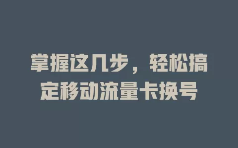 掌握这几步，轻松搞定移动流量卡换号