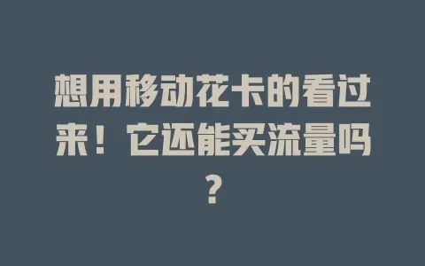 想用移动花卡的看过来！它还能买流量吗？