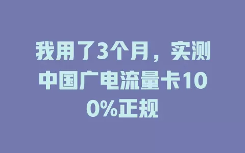 我用了3个月，实测中国广电流量卡100%正规