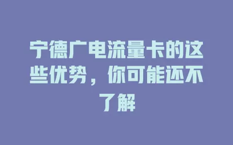 宁德广电流量卡的这些优势，你可能还不了解