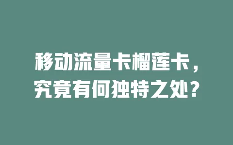 移动流量卡榴莲卡，究竟有何独特之处？