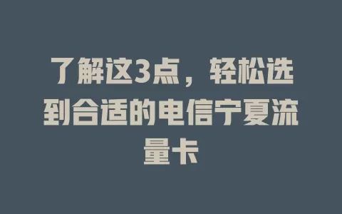 了解这3点，轻松选到合适的电信宁夏流量卡