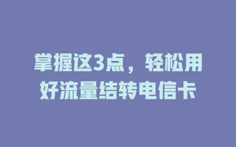 掌握这3点，轻松用好流量结转电信卡