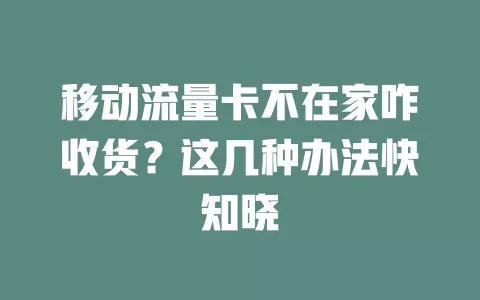 移动流量卡不在家咋收货？这几种办法快知晓