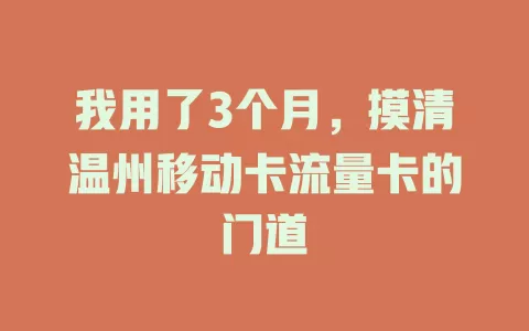 我用了3个月，摸清温州移动卡流量卡的门道