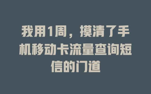 我用1周，摸清了手机移动卡流量查询短信的门道