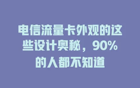 电信流量卡外观的这些设计奥秘，90%的人都不知道