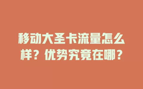 移动大圣卡流量怎么样？优势究竟在哪？