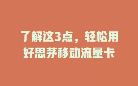 了解这3点，轻松用好思茅移动流量卡