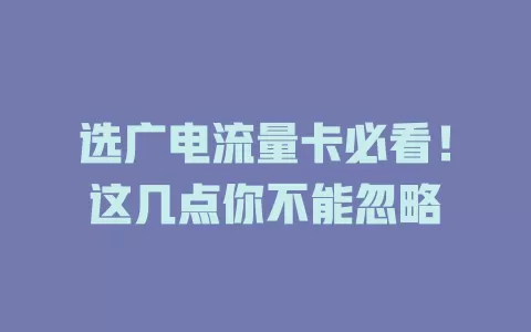 选广电流量卡必看！这几点你不能忽略