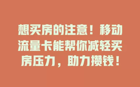想买房的注意！移动流量卡能帮你减轻买房压力，助力攒钱！