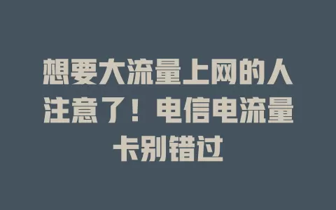 想要大流量上网的人注意了！电信电流量卡别错过