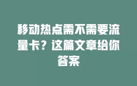 移动热点需不需要流量卡？这篇文章给你答案