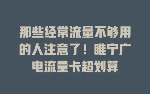 那些经常流量不够用的人注意了！睢宁广电流量卡超划算