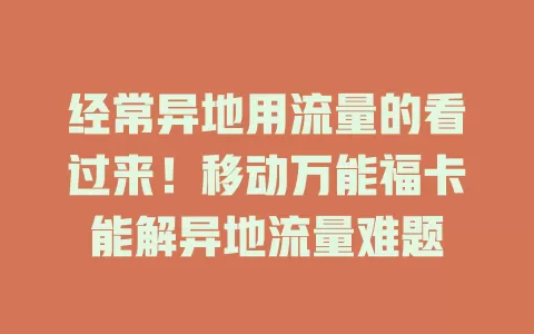经常异地用流量的看过来！移动万能福卡能解异地流量难题