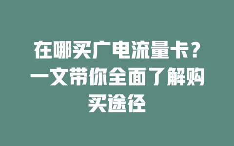在哪买广电流量卡？一文带你全面了解购买途径