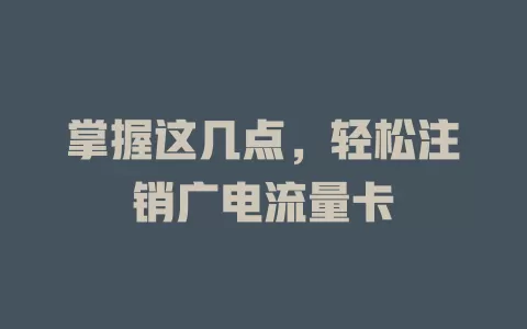 掌握这几点，轻松注销广电流量卡