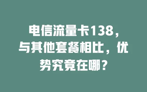 电信流量卡138，与其他套餐相比，优势究竟在哪？
