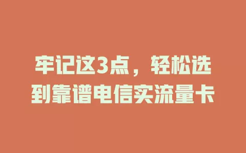 牢记这3点，轻松选到靠谱电信实流量卡