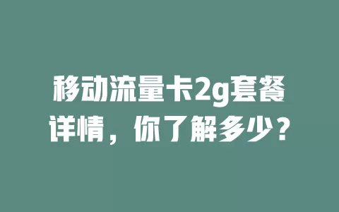 移动流量卡2g套餐详情，你了解多少？